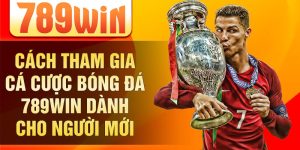 Cách tham gia cá cược bóng đá 789win dành cho người mới
