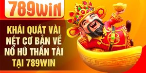Khái quát vài nét cơ bản về nổ hũ thần tài tại 789win