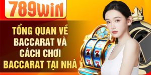 Tổng quan về baccarat và cách chơi baccarat tại nhà